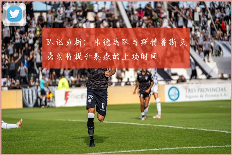 队记分析：韦德离队与斯特鲁斯交易或将提升泰森的上场时间